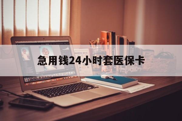 曲靖急用钱24小时套医保卡的最新政策(2025年曲靖急用钱24小时套医保卡济南能用吗分享)