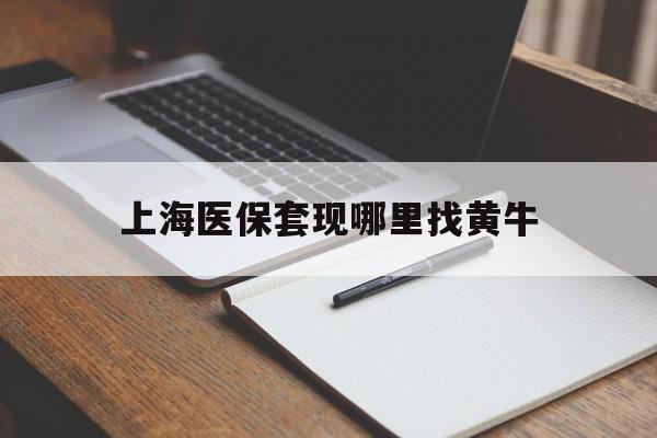 曲靖上海医保套现哪里找黄牛的最新政策(2025年曲靖上海医保套现论坛分享)